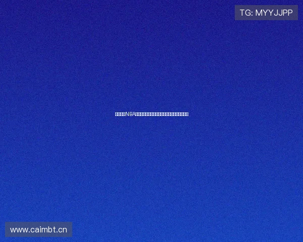 球探直播NBA全场精彩回放带你重温每个精彩瞬间和激烈对决